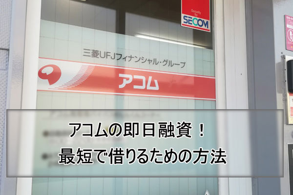 アコムから即日融資！最短で借りる方法